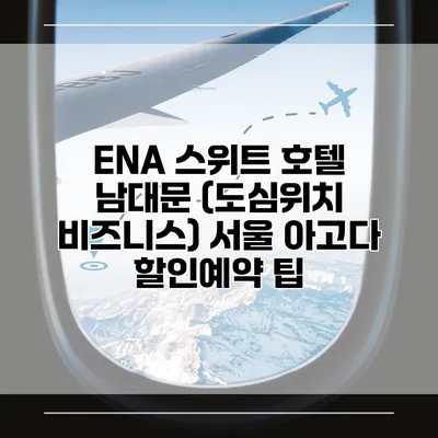 ENA 스위트 호텔 남대문 (도심위치 비즈니스) 서울 아고다 할인예약 팁