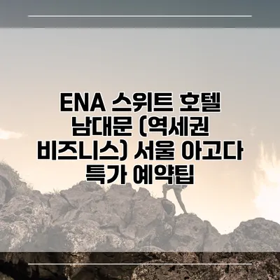 ENA 스위트 호텔 남대문 (역세권 비즈니스) 서울 아고다 특가 예약팁