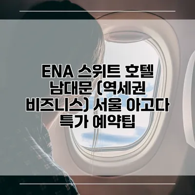 ENA 스위트 호텔 남대문 (역세권 비즈니스) 서울 아고다 특가 예약팁