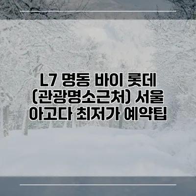 L7 명동 바이 롯데 (관광명소근처) 서울 아고다 최저가 예약팁