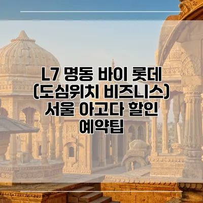 L7 명동 바이 롯데 (도심위치 비즈니스) 서울 아고다 할인 예약팁