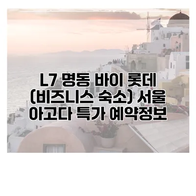 L7 명동 바이 롯데 (비즈니스 숙소) 서울 아고다 특가 예약정보