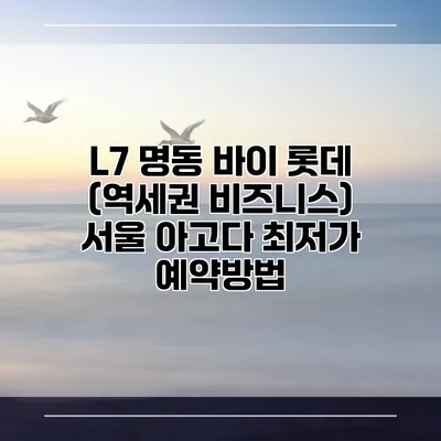 L7 명동 바이 롯데 (역세권 비즈니스) 서울 아고다 최저가 예약방법