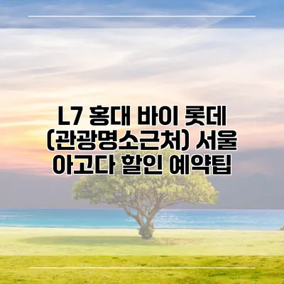 L7 홍대 바이 롯데 (관광명소근처) 서울 아고다 할인 예약팁