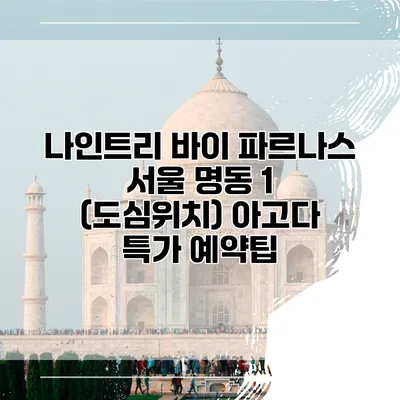 나인트리 바이 파르나스 서울 명동 1 (도심위치) 아고다 특가 예약팁