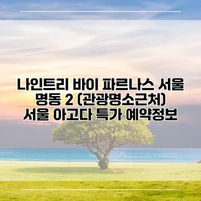 나인트리 바이 파르나스 서울 명동 2 (관광명소근처) 서울 아고다 특가 예약정보