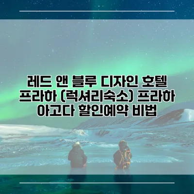 레드 앤 블루 디자인 호텔 프라하 (럭셔리숙소) 프라하 아고다 할인예약 비법