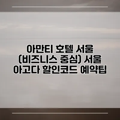 아만티 호텔 서울 (비즈니스 중심) 서울 아고다 할인코드 예약팁