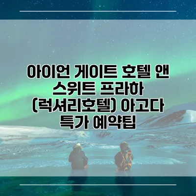 아이언 게이트 호텔 앤 스위트 프라하 (럭셔리호텔) 아고다 특가 예약팁