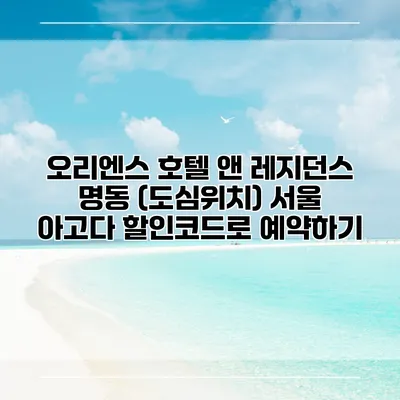 오리엔스 호텔 앤 레지던스 명동 (도심위치) 서울 아고다 할인코드로 예약하기