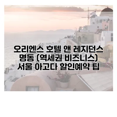 오리엔스 호텔 앤 레지던스 명동 (역세권 비즈니스) 서울 아고다 할인예약 팁