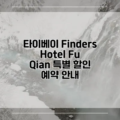 타이베이 Finders Hotel Fu Qian 특별 할인 예약 안내