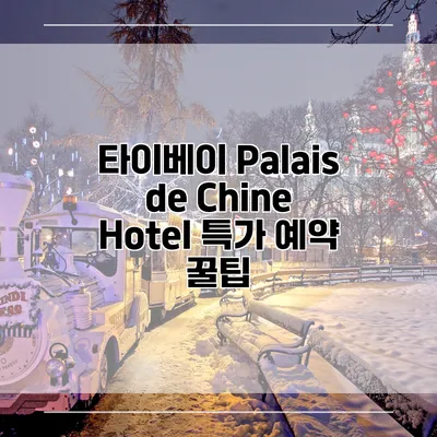 타이베이 Palais de Chine Hotel 특가 예약 꿀팁
