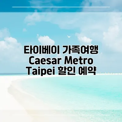 타이베이 가족여행 Caesar Metro Taipei 할인 예약