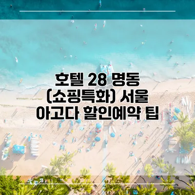 호텔 28 명동 (쇼핑특화) 서울 아고다 할인예약 팁