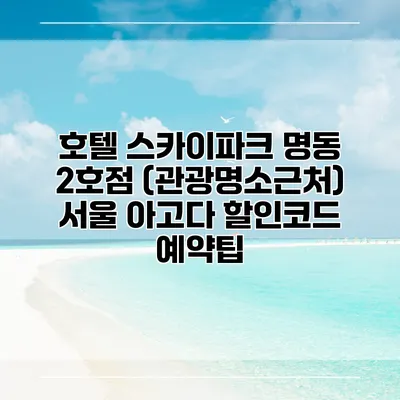 호텔 스카이파크 명동 2호점 (관광명소근처) 서울 아고다 할인코드 예약팁